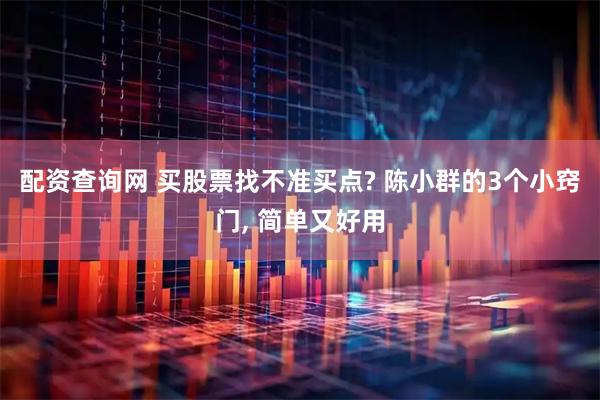 配资查询网 买股票找不准买点? 陈小群的3个小窍门, 简单又好用