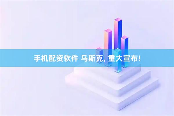 手机配资软件 马斯克, 重大宣布!