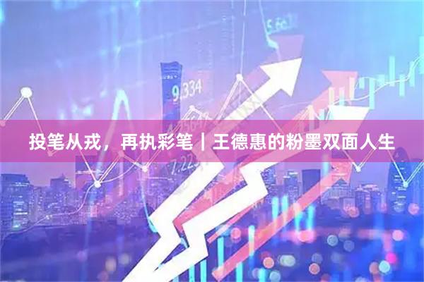投笔从戎，再执彩笔｜王德惠的粉墨双面人生
