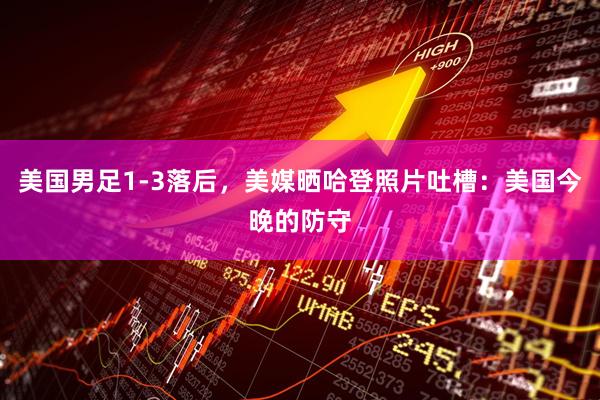 美国男足1-3落后，美媒晒哈登照片吐槽：美国今晚的防守