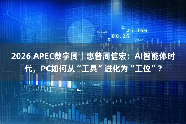 2026 APEC数字周｜惠普周信宏：AI智能体时代，PC如何从“工具”进化为“工位”？